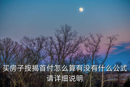 買房子按揭首付怎么算有沒有什么公式請(qǐng)?jiān)敿?xì)說明