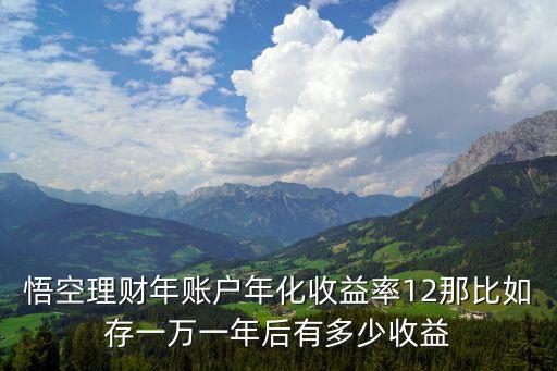 悟空理財(cái)年賬戶年化收益率12那比如存一萬一年后有多少收益