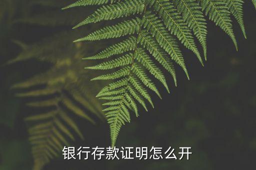 銀行開存款證明怎么開，銀行存款證明怎么開