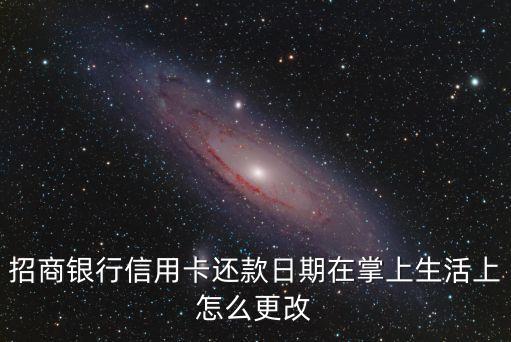 掌中生活怎么更改還款日期，在掌上生活里面可以修改信用卡還款日嗎