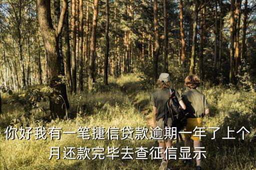 捷信有逾期怎么消除，你好我有一筆捷信貸款逾期一年了上個(gè)月還款完畢去查征信顯示