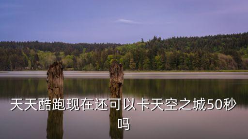 51信用卡社區(qū)年終獎怎么擊打boss，天天酷跑現(xiàn)在還可以卡天空之城50秒嗎