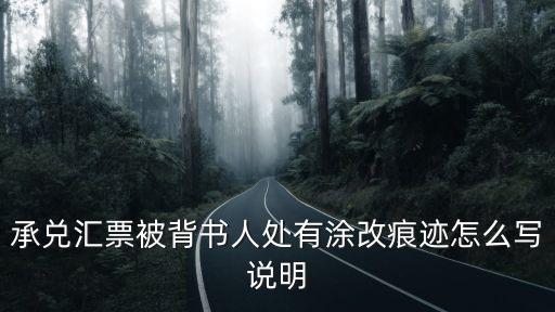 背書人名稱有涂描怎么寫證明，急急急銀行承兌匯票被背書人有筆記重復(fù)的痕跡證明怎么打