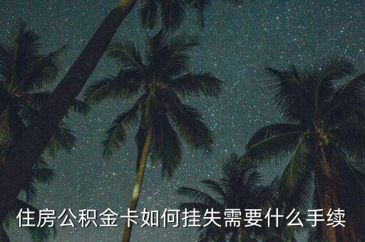 住房公積金卡如何掛失需要什么手續(xù)