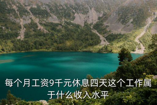 每個月工資9千元休息四天這個工作屬于什么收入水平
