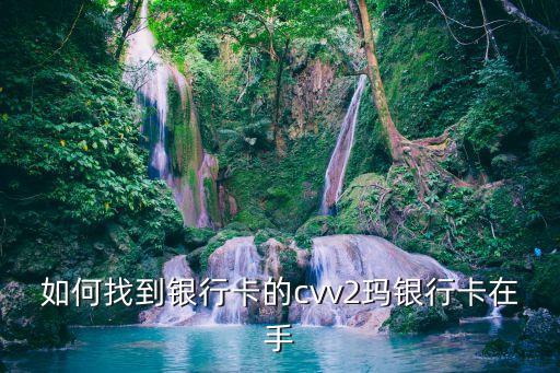 如何找到銀行卡的cvv2瑪銀行卡在手