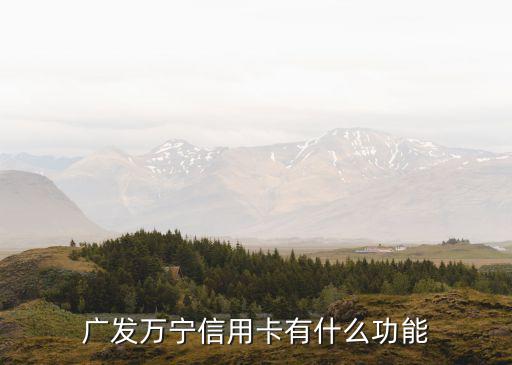 廣發(fā)萬寧卡怎么樣，廣發(fā)萬寧信用卡有什么功能