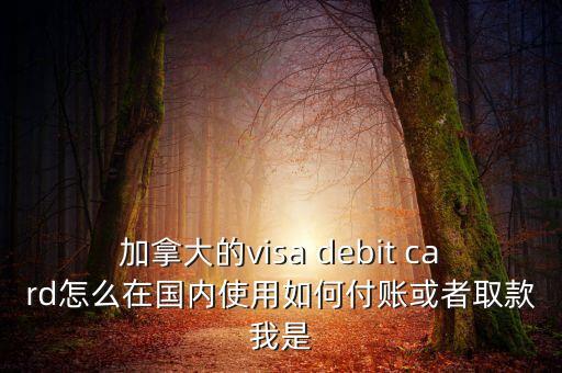 黑金信用卡怎么大陸取現(xiàn)，加拿大的debit card在國內(nèi)怎么取錢