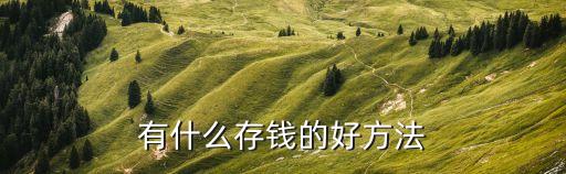 現(xiàn)在怎么存錢好，有什么存錢的好方法
