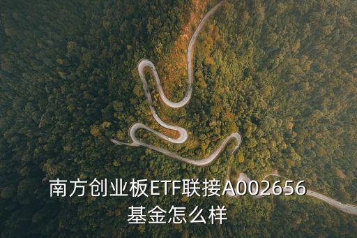 南方創(chuàng)業(yè)板ETF聯(lián)接A002656基金怎么樣
