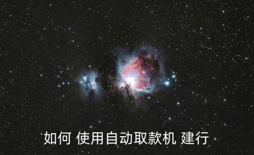 如何 使用自動取款機(jī) 建行