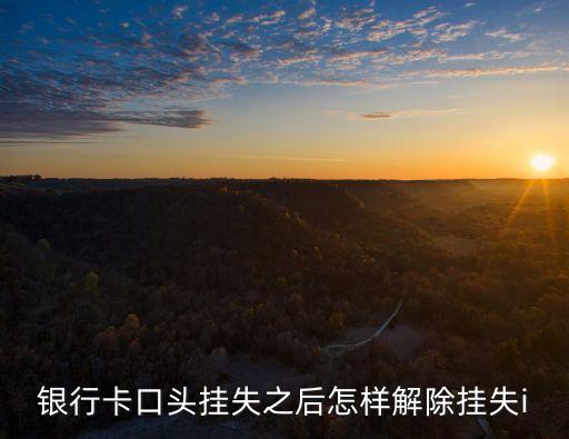 銀行卡口頭掛失之后怎樣解除掛失i