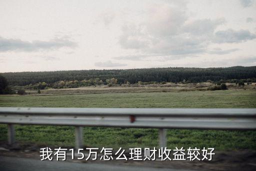 我有15萬怎么理財(cái)收益較好