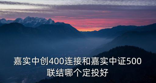 嘉實中創(chuàng)400連接和嘉實中證500聯(lián)結(jié)哪個定投好