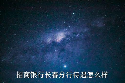 招商銀行長春分行待遇怎么樣
