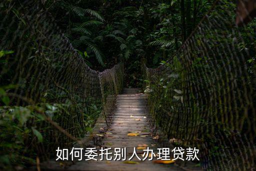 怎么申請代理貸款，怎樣找代辦貸款需要什么手續(xù)應該注意些什么