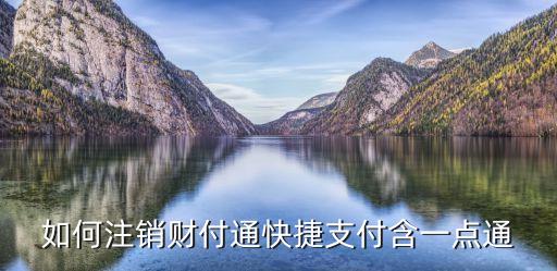 怎么注銷財付通快捷支付，如何注銷財付通快捷支付含一點通