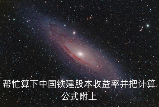 幫忙算下中國鐵建股本收益率并把計(jì)算公式附上