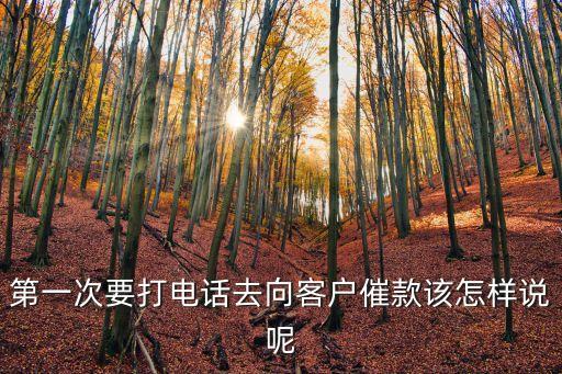 第一次要打電話去向客戶催款該怎樣說呢