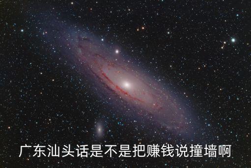 賺錢廣東話怎么說，我們廣州話有句話形容賺錢很多很多的點講一求用廣州音答  搜