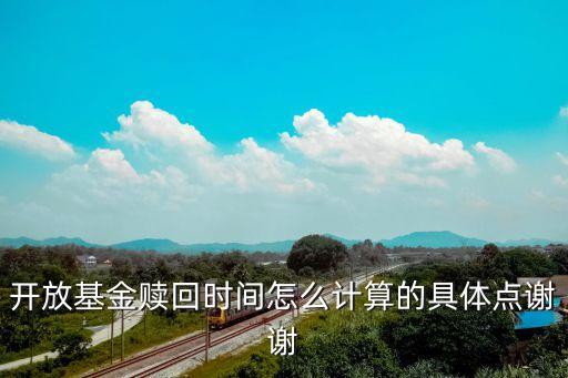 基金贖回時間怎么算，關(guān)于基金的贖回怎么算日期啊