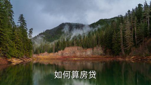 貸款買房貸款怎么計算，如何算房貸