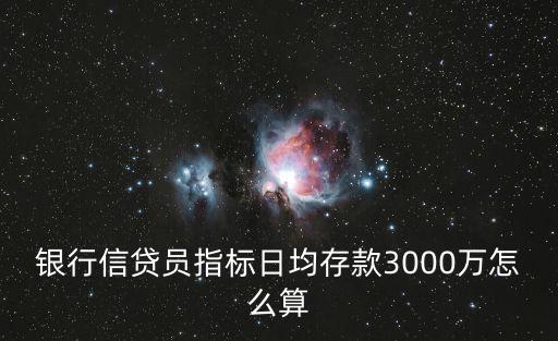 銀行信貸員指標日均存款3000萬怎么算