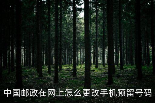 中國郵政在網(wǎng)上怎么更改手機預(yù)留號碼