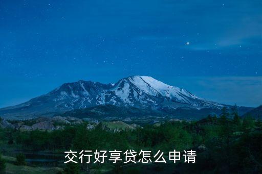 交行好享貸車友專享怎么申請(qǐng)，怎樣才能申請(qǐng)交通的好享貸網(wǎng)申了沒通過