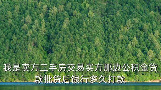 公積金貸款放款賣方怎么查，我是賣方二手房交易買方那邊公積金貸款批貸后銀行多久打款