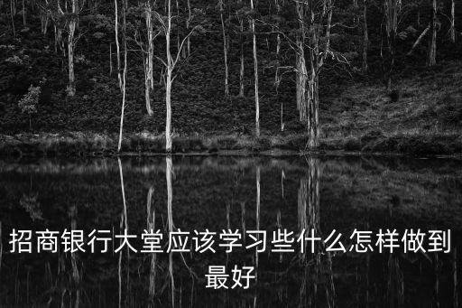招商銀行大堂應該學習些什么怎樣做到最好