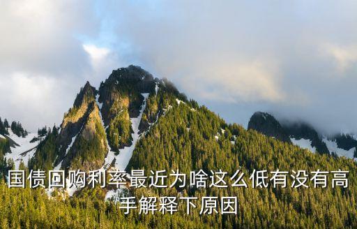 國債回購利率最近為啥這么低有沒有高手解釋下原因