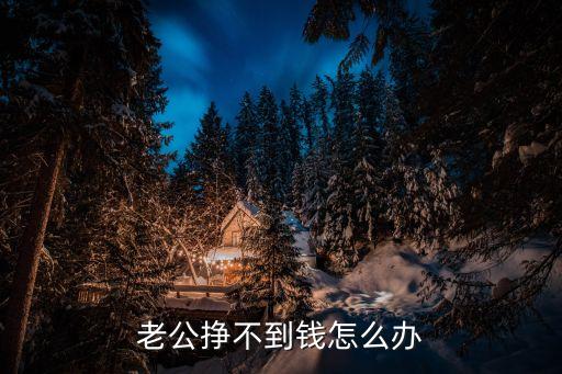 老公掙錢能力差怎么辦，老公不會賺錢怎么辦