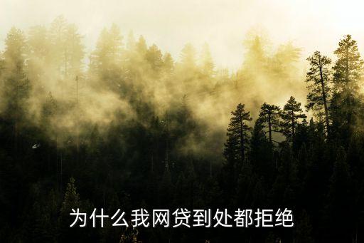 怎么網(wǎng)貸一直被拒絕，為什么網(wǎng)貸總被拒