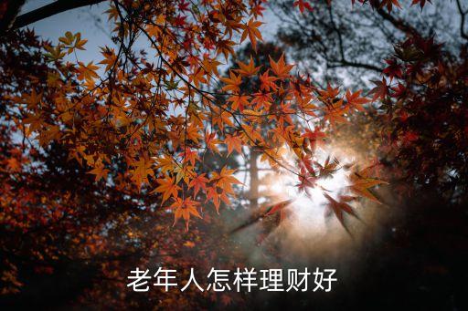 老年人怎么理財，老年人怎樣理財好