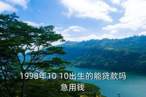 98年出生的怎么貸款，98年出生的能在平安易貸貸款嗎