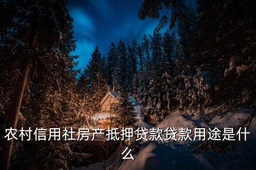 農(nóng)村信用社房產(chǎn)抵押貸款貸款用途是什么