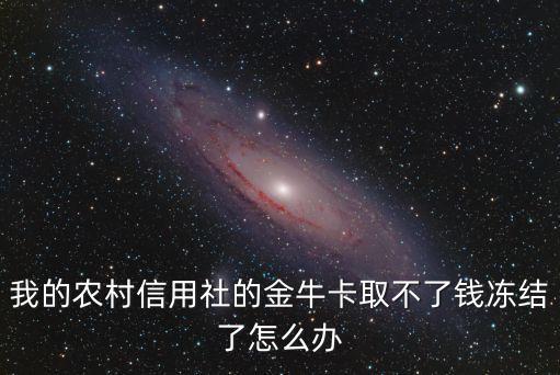 我的農(nóng)村信用社的金?？ㄈ〔涣隋X(qián)凍結(jié)了怎么辦