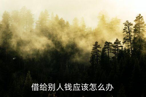 借給別人錢應該怎么辦