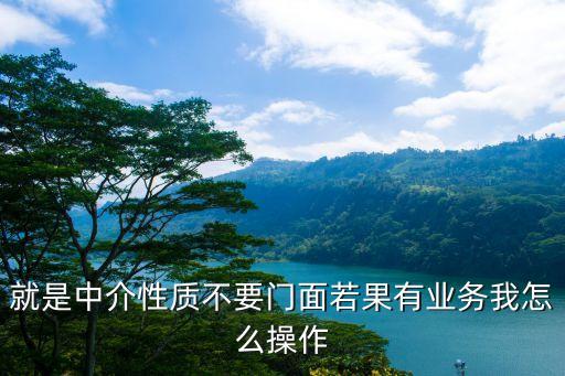 小貸圈怎么混，就是中介性質(zhì)不要門面若果有業(yè)務(wù)我怎么操作