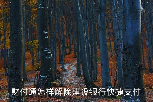 財(cái)付通怎樣解除建設(shè)銀行快捷支付