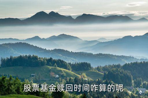股票基金贖回時間咋算的呢