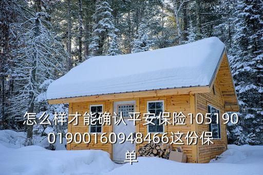 平安怎么確認(rèn)，怎么樣才能確認(rèn)平安保險10519001900160948466這份保單