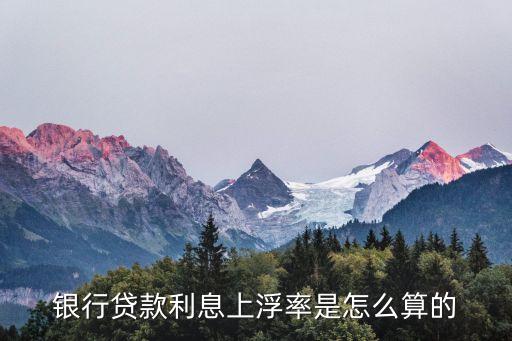 銀行貸款利息上浮率是怎么算的