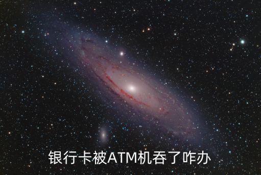 銀行卡被ATM機吞了咋辦