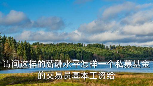 基金公司交易員待遇怎么樣，好買基金網(wǎng)工資怎么樣