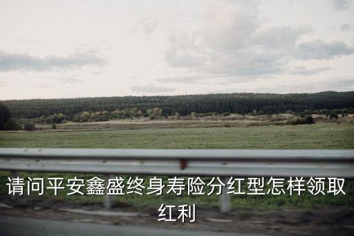 平安保險(xiǎn)分紅怎么領(lǐng)取，邳州平安人壽保險(xiǎn) 怎樣領(lǐng)取紅利