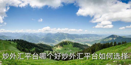 炒匯率怎么選平臺(tái)，新手第一次炒外匯怎么選擇平臺(tái)呢