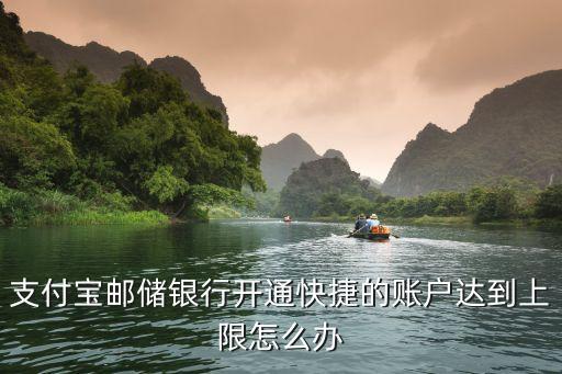 支付寶郵儲(chǔ)銀行開(kāi)通快捷的賬戶達(dá)到上限怎么辦