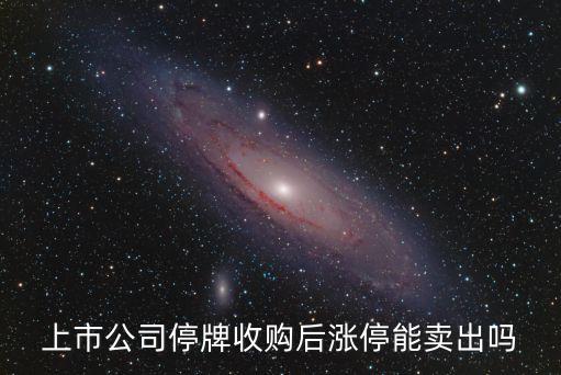 上市公司停牌收購(gòu)后漲停能賣(mài)出嗎